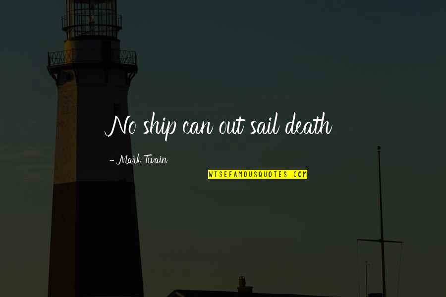 Kocurek Katherine Quotes By Mark Twain: No ship can out sail death Kocurek Katherine Quotes By Mark Twain: No ship can out sail death