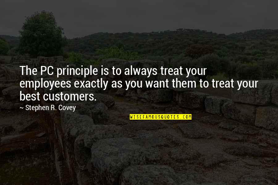 Kocurek Katherine Quotes By Stephen R. Covey: The PC principle is to always treat your Kocurek Katherine Quotes By Stephen R. Covey: The PC principle is to always treat your