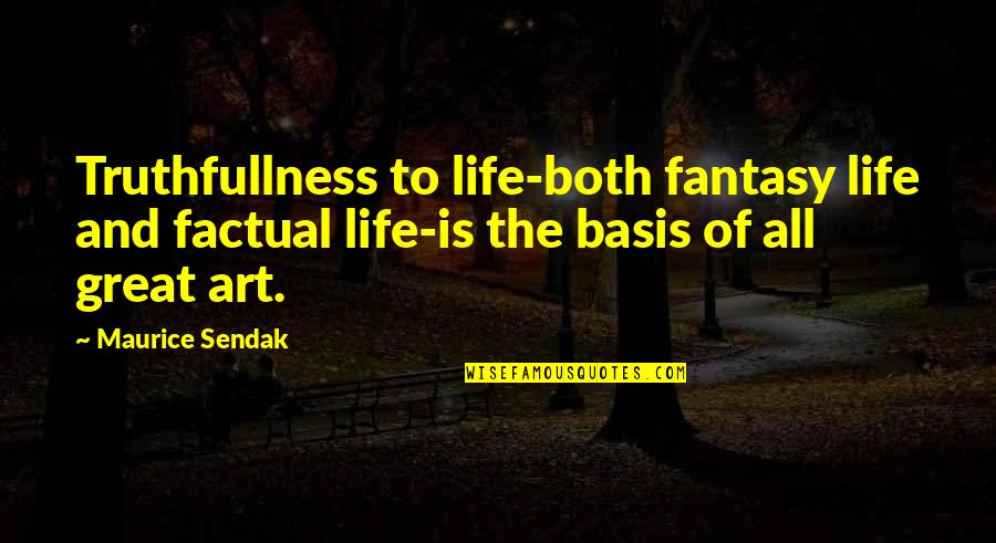 Kocuria Quotes By Maurice Sendak: Truthfullness to life-both fantasy life and factual life-is Kocuria Quotes By Maurice Sendak: Truthfullness to life-both fantasy life and factual life-is