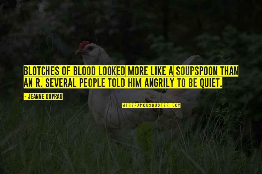 Koczian Eva Quotes By Jeanne DuPrau: Blotches of blood looked more like a soupspoon