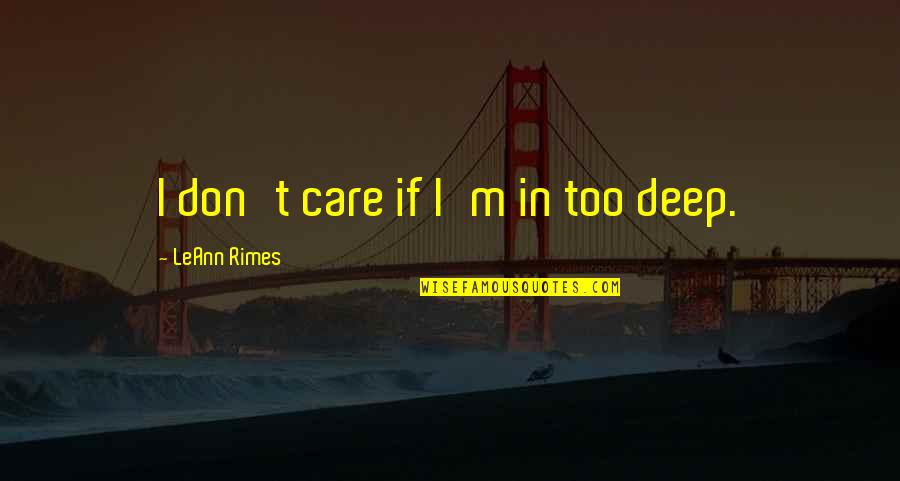 Koczian Eva Quotes By LeAnn Rimes: I don't care if I'm in too deep. Koczian Eva Quotes By LeAnn Rimes: I don't care if I'm in too deep.