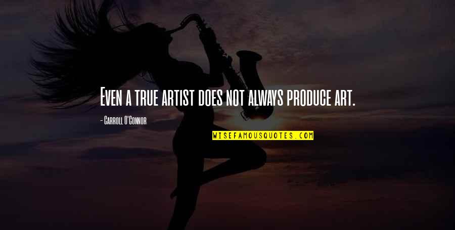 Koczian S Quotes By Carroll O'Connor: Even a true artist does not always produce Koczian S Quotes By Carroll O'Connor: Even a true artist does not always produce
