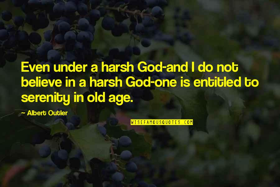 Koczon Quotes By Albert Outler: Even under a harsh God-and I do not Koczon Quotes By Albert Outler: Even under a harsh God-and I do not
