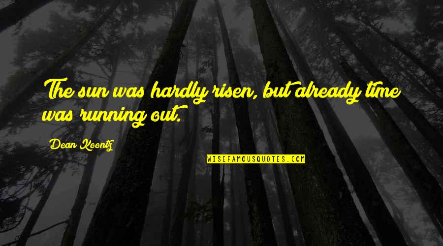 Koczon Quotes By Dean Koontz: The sun was hardly risen, but already time