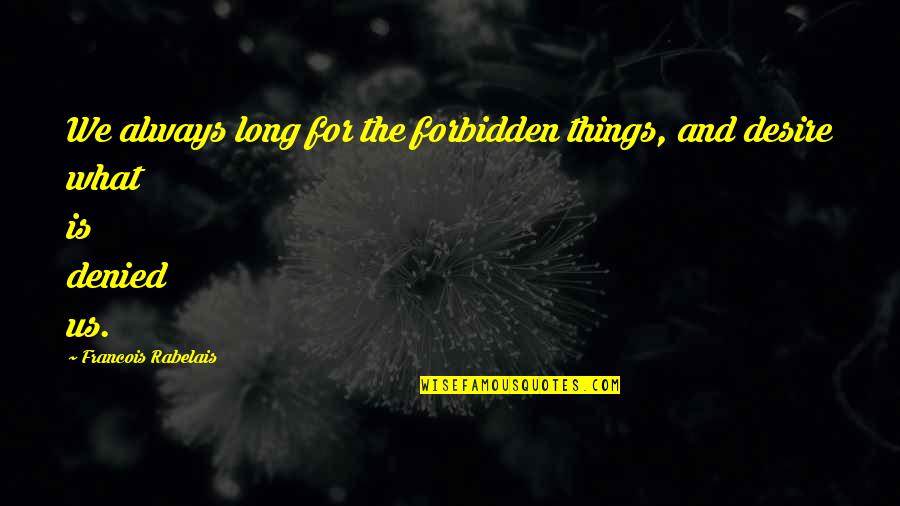 Kod Stock Quotes By Francois Rabelais: We always long for the forbidden things, and Kod Stock Quotes By Francois Rabelais: We always long for the forbidden things, and