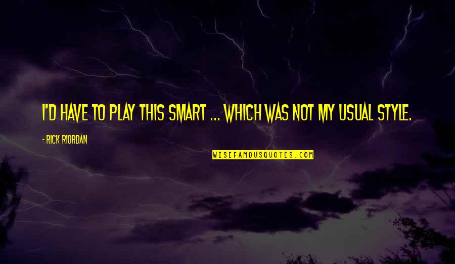 Koda Jacobs Quotes By Rick Riordan: I'd have to play this smart ... which