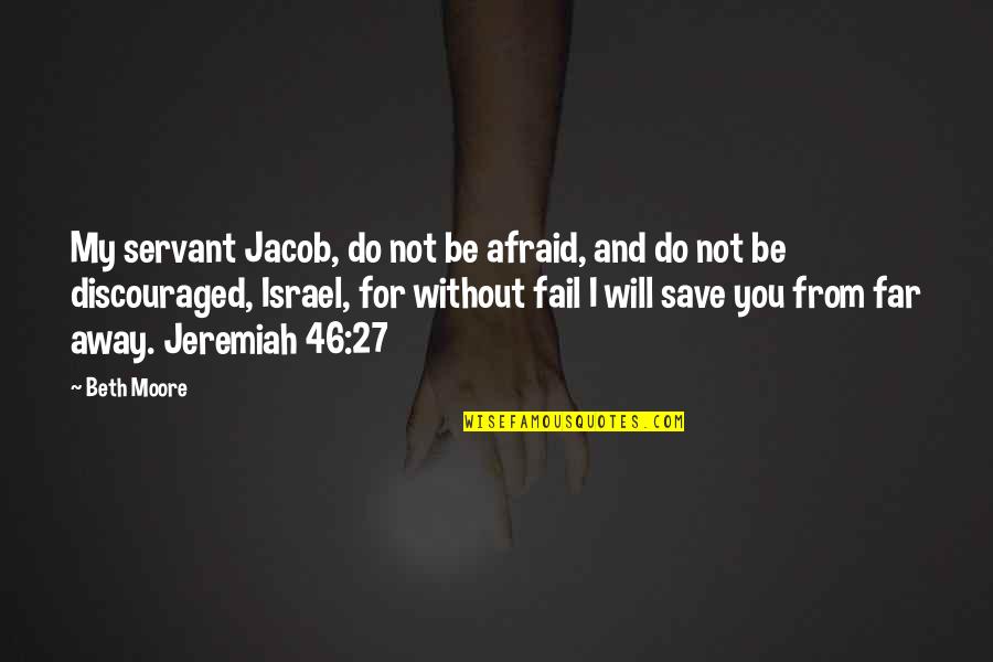 Koda Quotes By Beth Moore: My servant Jacob, do not be afraid, and Koda Quotes By Beth Moore: My servant Jacob, do not be afraid, and