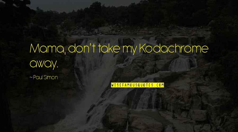 Kodachrome Quotes By Paul Simon: Mama, don't take my Kodachrome away.