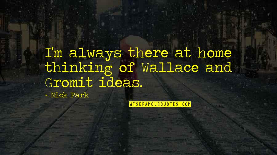 Kodaikanal Quotes By Nick Park: I'm always there at home thinking of Wallace