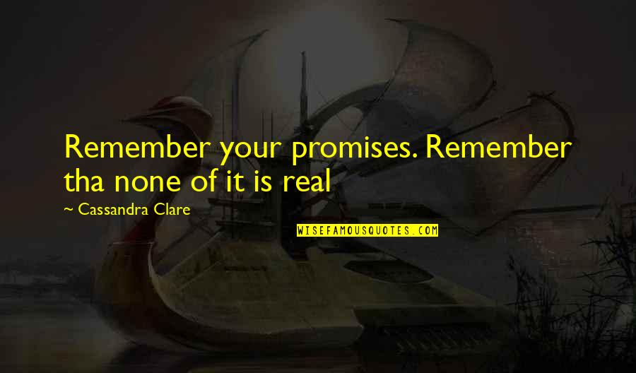 Kodak Moment Quotes By Cassandra Clare: Remember your promises. Remember tha none of it Kodak Moment Quotes By Cassandra Clare: Remember your promises. Remember tha none of it