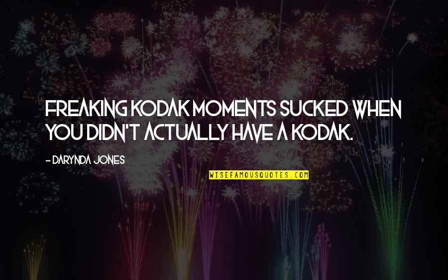 Kodak Moments Quotes By Darynda Jones: Freaking Kodak moments sucked when you didn't actually