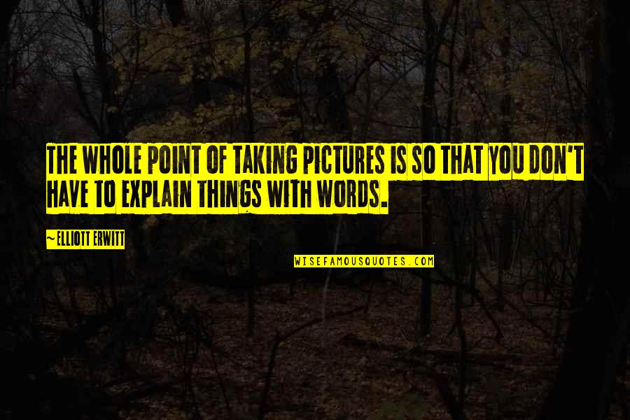 Kodak Photography Quotes By Elliott Erwitt: The whole point of taking pictures is so