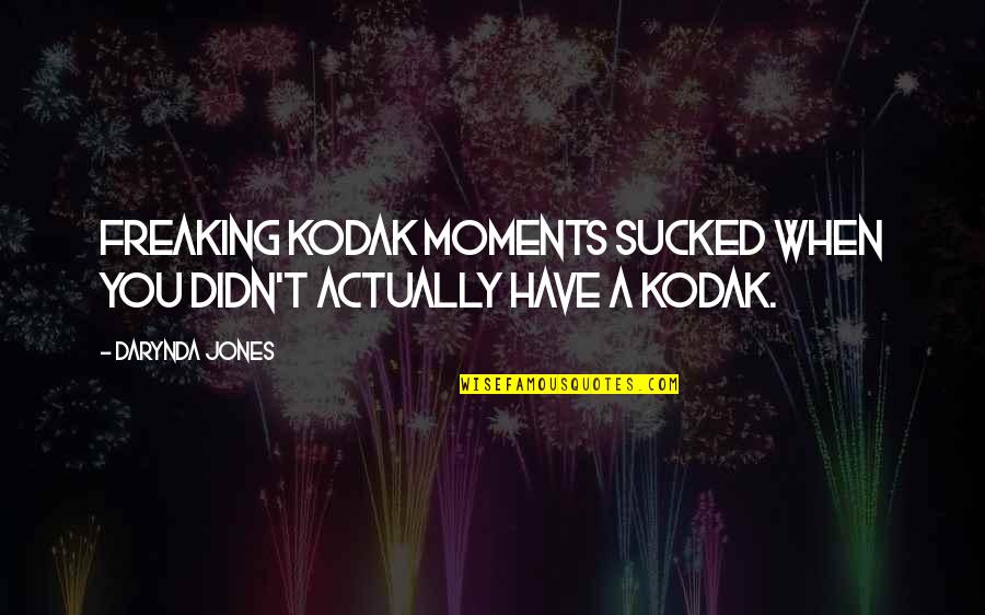 Kodak's Quotes By Darynda Jones: Freaking Kodak moments sucked when you didn't actually