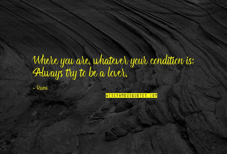 Kodaks Real Name Quotes By Rumi: Where you are, whatever your condition is; Always