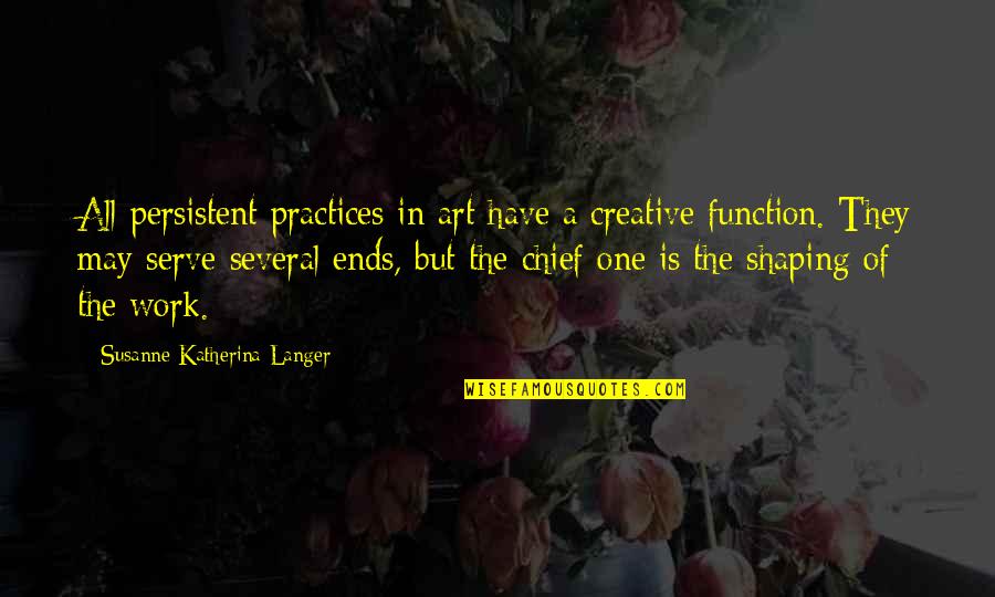 Kodama Sushi Quotes By Susanne Katherina Langer: All persistent practices in art have a creative Kodama Sushi Quotes By Susanne Katherina Langer: All persistent practices in art have a creative