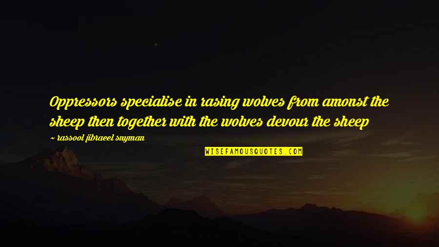 Kodanda Rahu Quotes By Rassool Jibraeel Snyman: Oppressors specialise in rasing wolves from amonst the