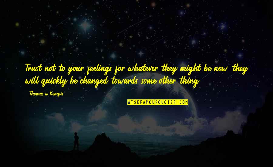 Kodanda Rahu Quotes By Thomas A Kempis: Trust not to your feelings for whatever they