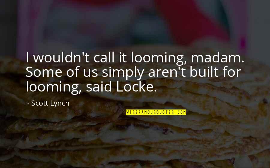 Kodanda Shani Quotes By Scott Lynch: I wouldn't call it looming, madam. Some of