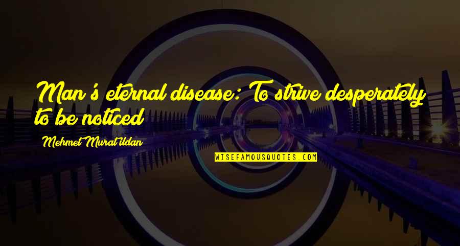 Kodandaram Quotes By Mehmet Murat Ildan: Man's eternal disease: To strive desperately to be Kodandaram Quotes By Mehmet Murat Ildan: Man's eternal disease: To strive desperately to be