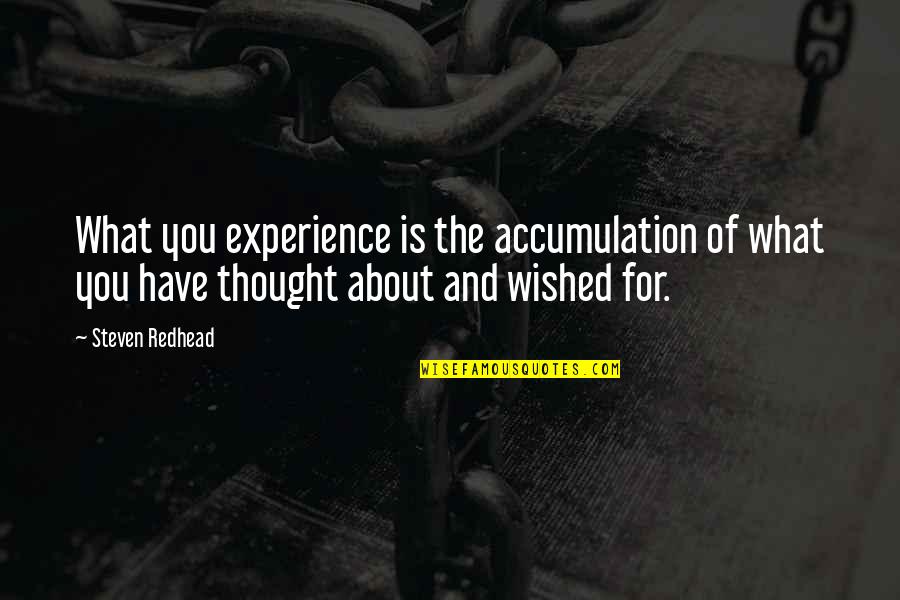 Kodandaram Quotes By Steven Redhead: What you experience is the accumulation of what Kodandaram Quotes By Steven Redhead: What you experience is the accumulation of what