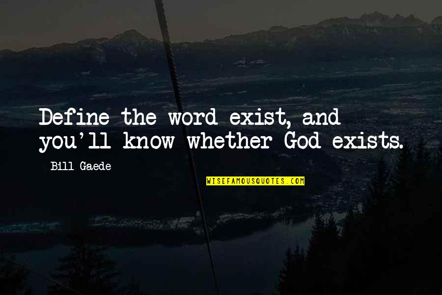 Kodava Quotes By Bill Gaede: Define the word exist, and you'll know whether