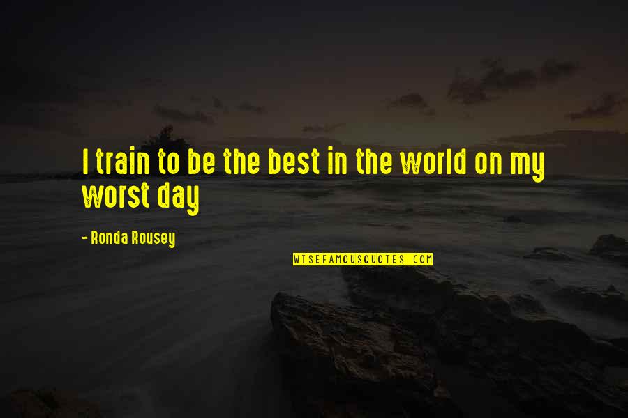 Kodesh Malakim Quotes By Ronda Rousey: I train to be the best in the Kodesh Malakim Quotes By Ronda Rousey: I train to be the best in the