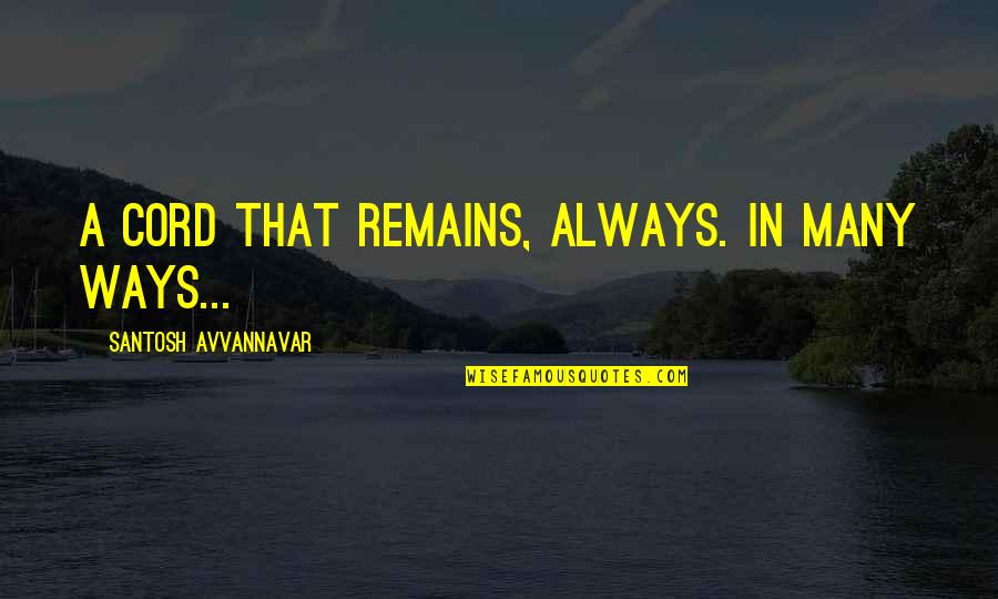 Kodish Quotes By Santosh Avvannavar: A cord that remains, always. in many ways... Kodish Quotes By Santosh Avvannavar: A cord that remains, always. in many ways...