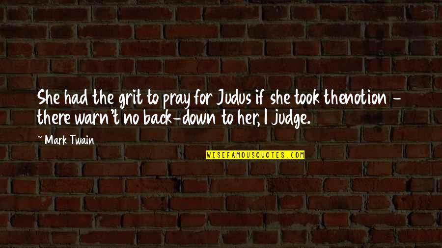 Kodish Scrap Quotes By Mark Twain: She had the grit to pray for Judus