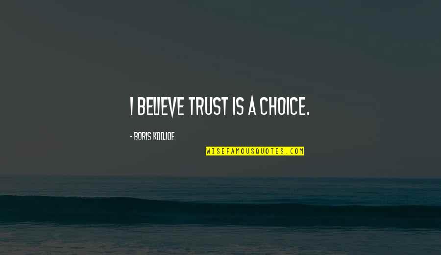 Kodjoe Quotes By Boris Kodjoe: I believe trust is a choice.