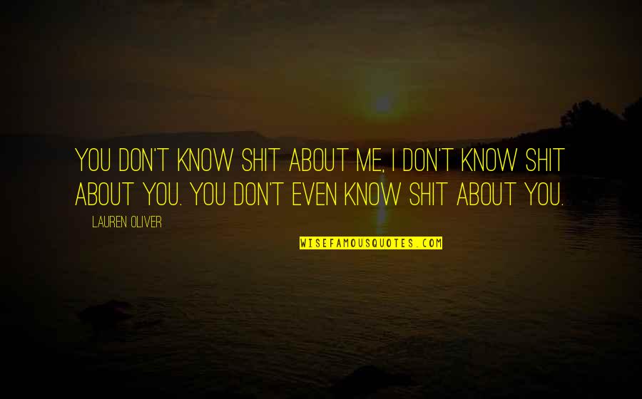 Kodjovi Kodjo Quotes By Lauren Oliver: You don't know shit about me, I don't Kodjovi Kodjo Quotes By Lauren Oliver: You don't know shit about me, I don't