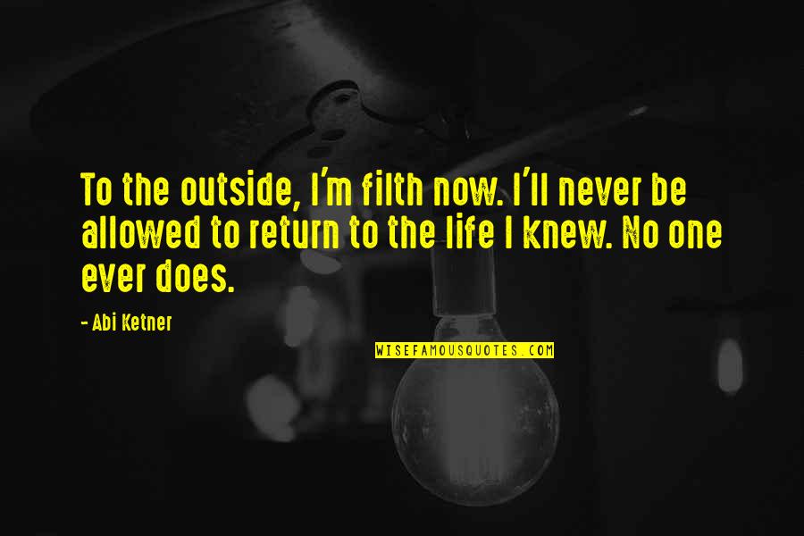 Kodjovitoguin Quotes By Abi Ketner: To the outside, I'm filth now. I'll never