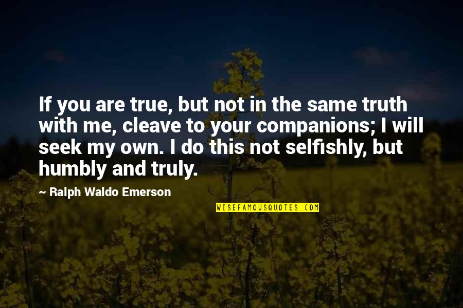 Kodlin Quotes By Ralph Waldo Emerson: If you are true, but not in the