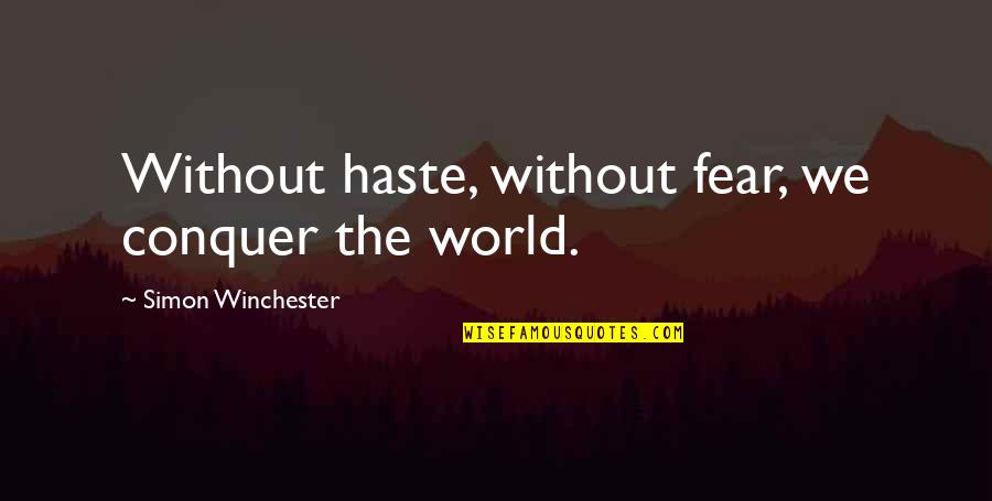 Kodmani Quotes By Simon Winchester: Without haste, without fear, we conquer the world. Kodmani Quotes By Simon Winchester: Without haste, without fear, we conquer the world.