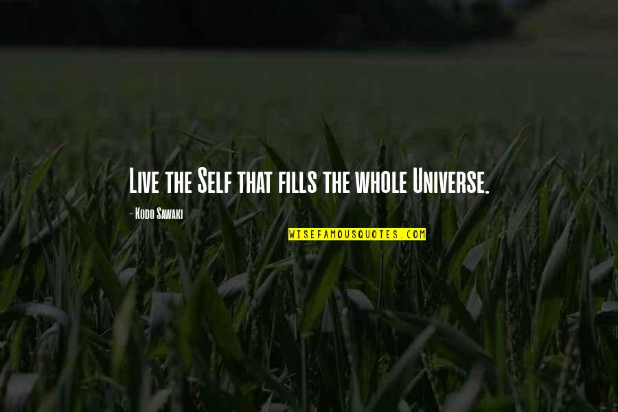 Kodo Quotes By Kodo Sawaki: Live the Self that fills the whole Universe.