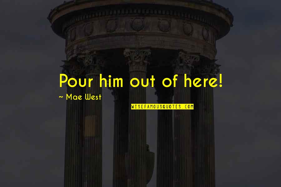 Kodo Quotes By Mae West: Pour him out of here!