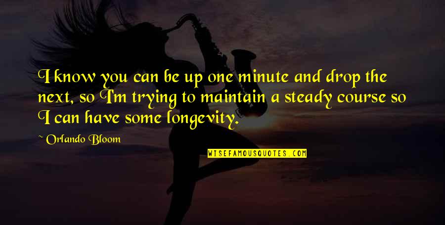Kodocha Anime Quotes By Orlando Bloom: I know you can be up one minute Kodocha Anime Quotes By Orlando Bloom: I know you can be up one minute