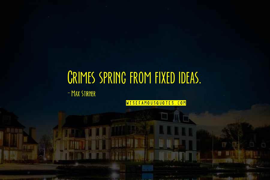 Kodos Quotes By Max Stirner: Crimes spring from fixed ideas.