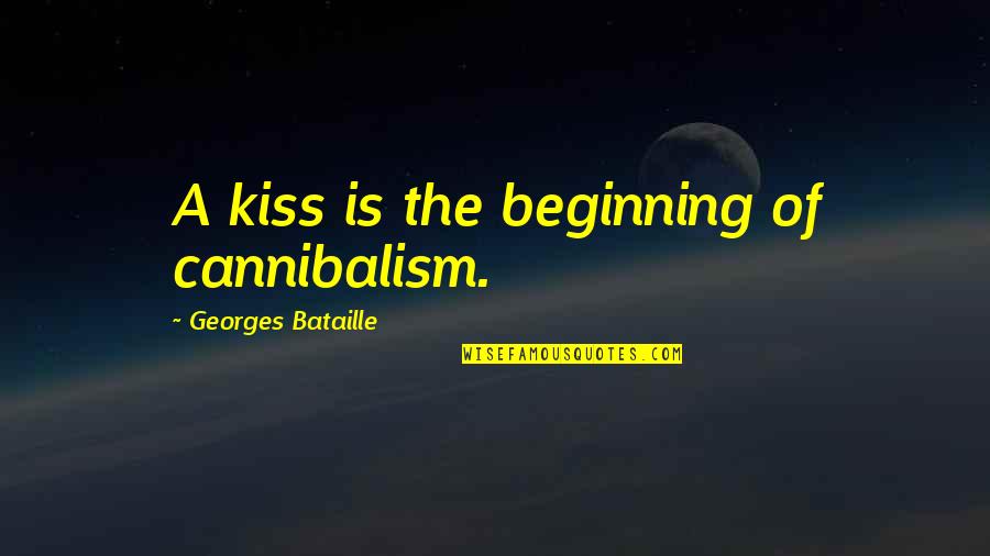 Kodrati Mojezy Quotes By Georges Bataille: A kiss is the beginning of cannibalism. Kodrati Mojezy Quotes By Georges Bataille: A kiss is the beginning of cannibalism.