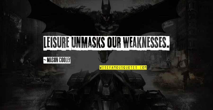 Kodros Sacrifice Quotes By Mason Cooley: Leisure unmasks our weaknesses.
