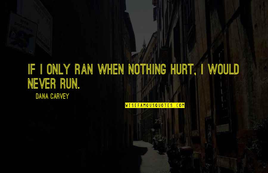 Koduvally To Mukkam Quotes By Dana Carvey: If I only ran when nothing hurt, I