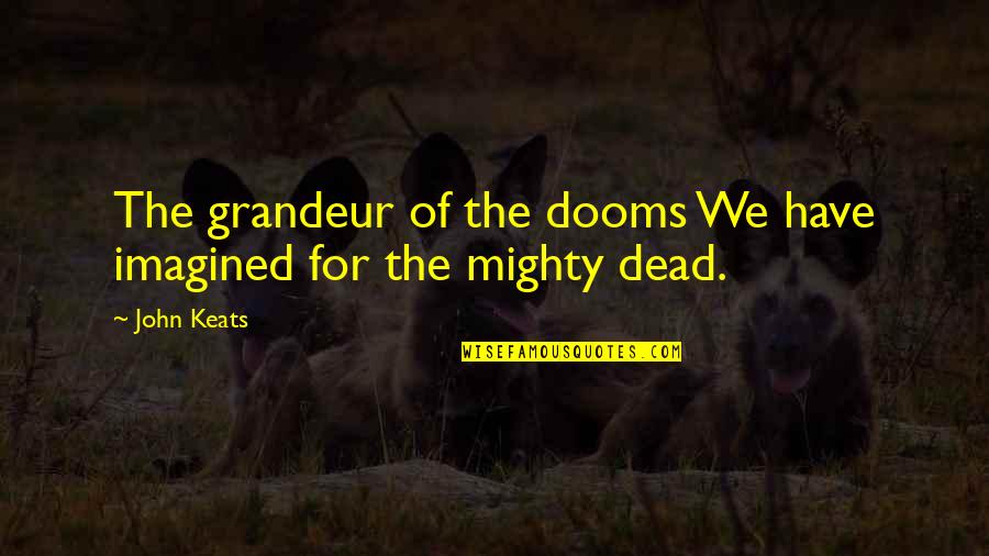 Koduvally To Mukkam Quotes By John Keats: The grandeur of the dooms We have imagined