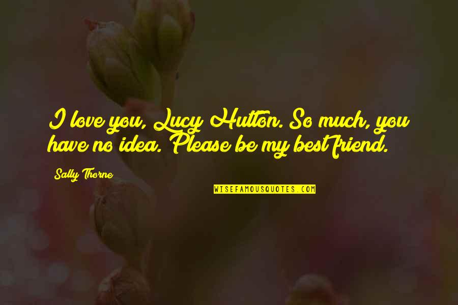 Kodwo Eshun Quotes By Sally Thorne: I love you, Lucy Hutton. So much, you