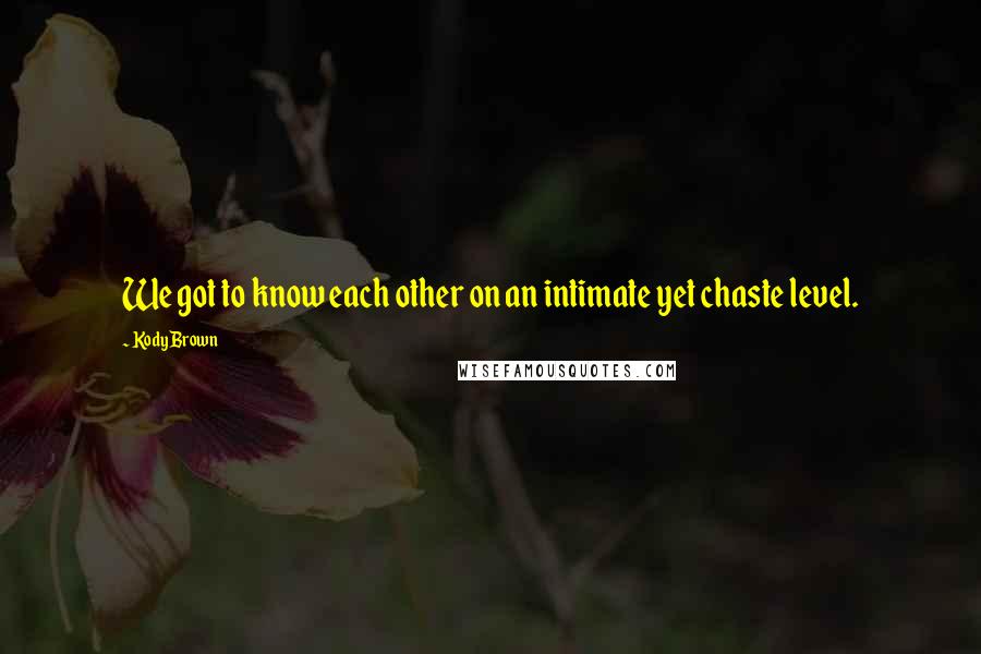 Kody Brown quotes: We got to know each other on an intimate yet chaste level.