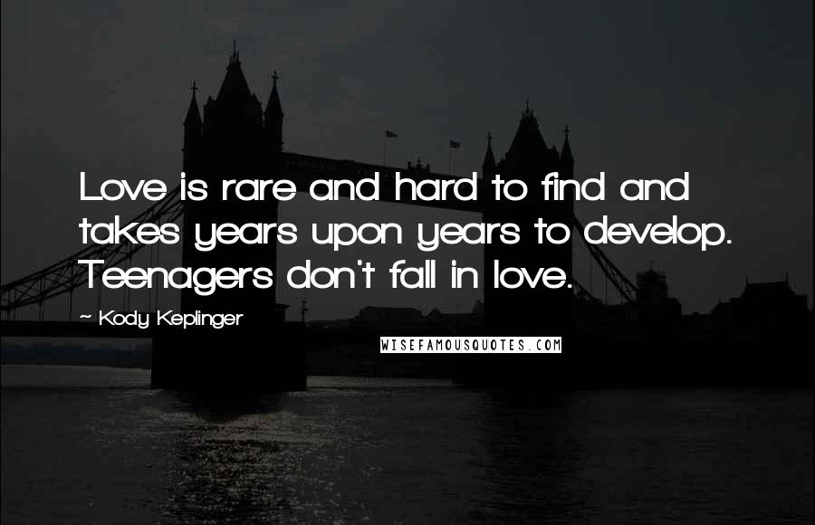 Kody Keplinger quotes: Love is rare and hard to find and takes years upon years to develop. Teenagers don't fall in love.