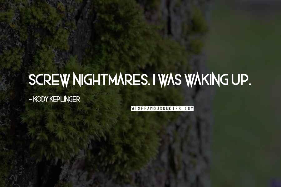 Kody Keplinger quotes: Screw nightmares. I was waking up.