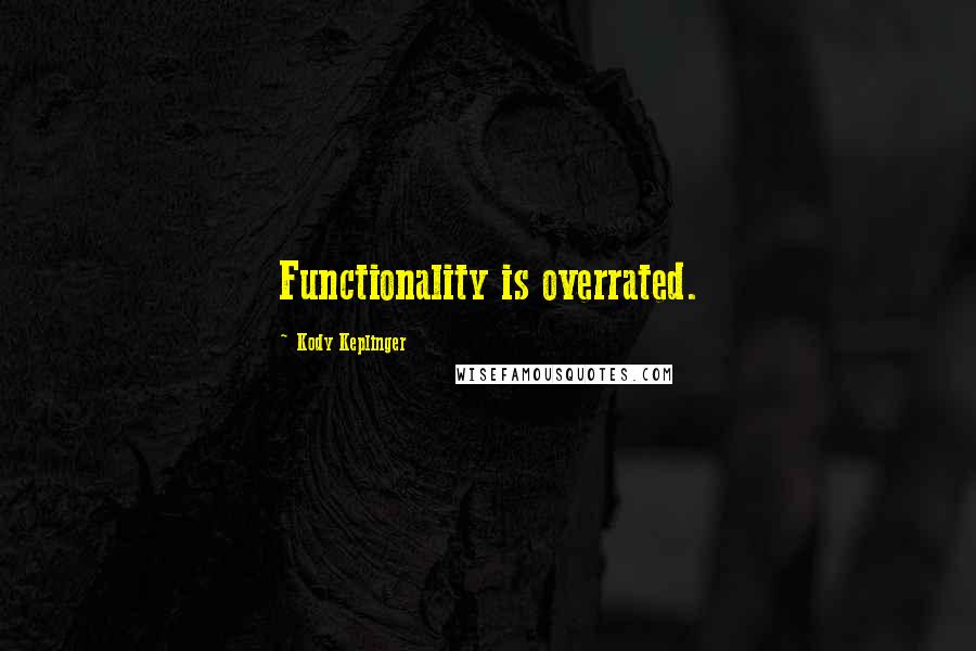 Kody Keplinger quotes: Functionality is overrated.