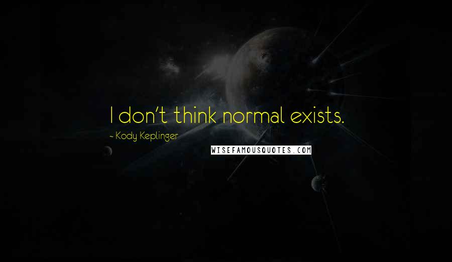 Kody Keplinger quotes: I don't think normal exists.