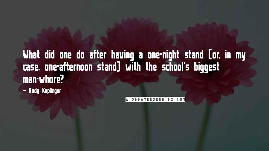 Kody Keplinger quotes: What did one do after having a one-night stand (or, in my case, one-afternoon stand) with the school's biggest man-whore? Kody Keplinger quotes: What did one do after having a one-night stand (or, in my case, one-afternoon stand) with the school's biggest man-whore?