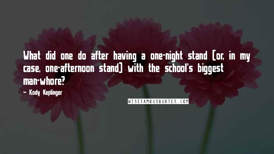 Kody Keplinger quotes: What did one do after having a one-night stand (or, in my case, one-afternoon stand) with the school's biggest man-whore?