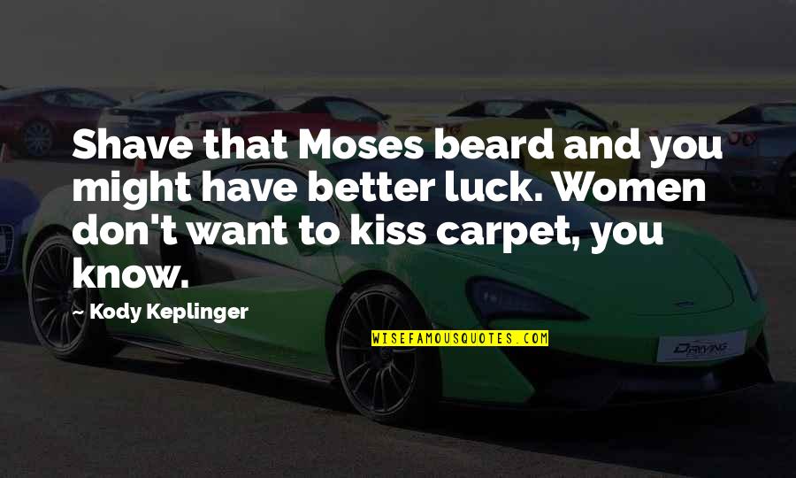 Kody Keplinger Quotes By Kody Keplinger: Shave that Moses beard and you might have